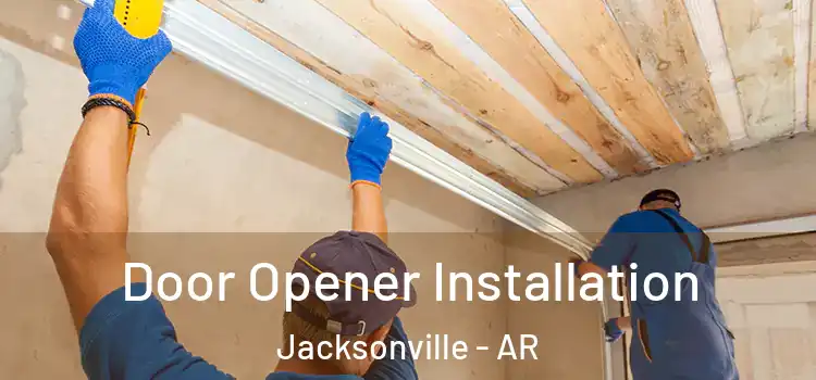  Door Opener Installation Jacksonville - AR