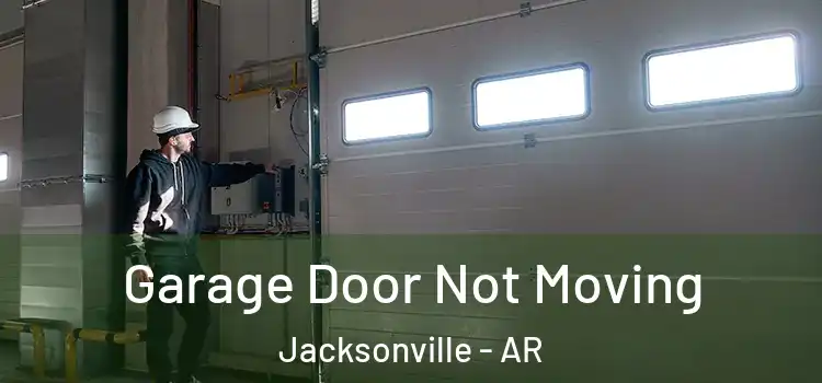  Garage Door Not Moving Jacksonville - AR