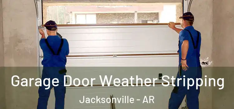 Garage Door Weather Stripping Jacksonville - AR